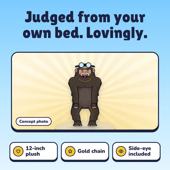 Judged from your own bed. Lovingly. Chimp Plush: 12-inch plush, Gold chain, Side-eye included.