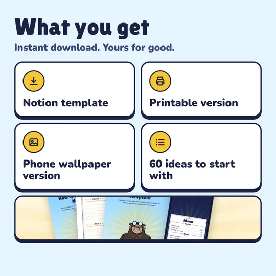 What you get with Dopamine Menu Template: Notion template, Printable version, Phone wallpaper version, 60 ideas to start with.